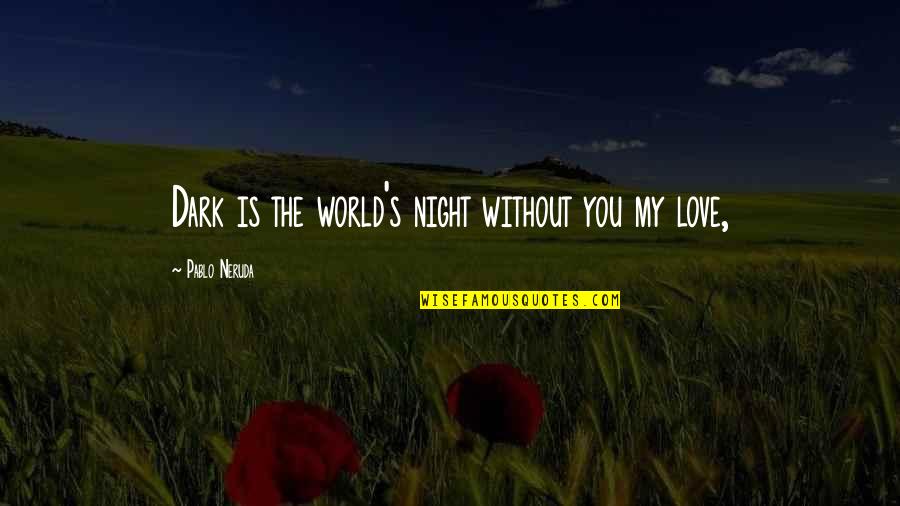 Bobber Seat Quotes By Pablo Neruda: Dark is the world's night without you my Bobber Seat Quotes By Pablo Neruda: Dark is the world's night without you my