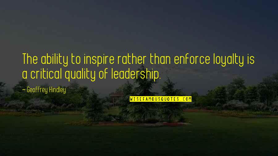 Bobbers Cafe Quotes By Geoffrey Hindley: The ability to inspire rather than enforce loyalty Bobbers Cafe Quotes By Geoffrey Hindley: The ability to inspire rather than enforce loyalty