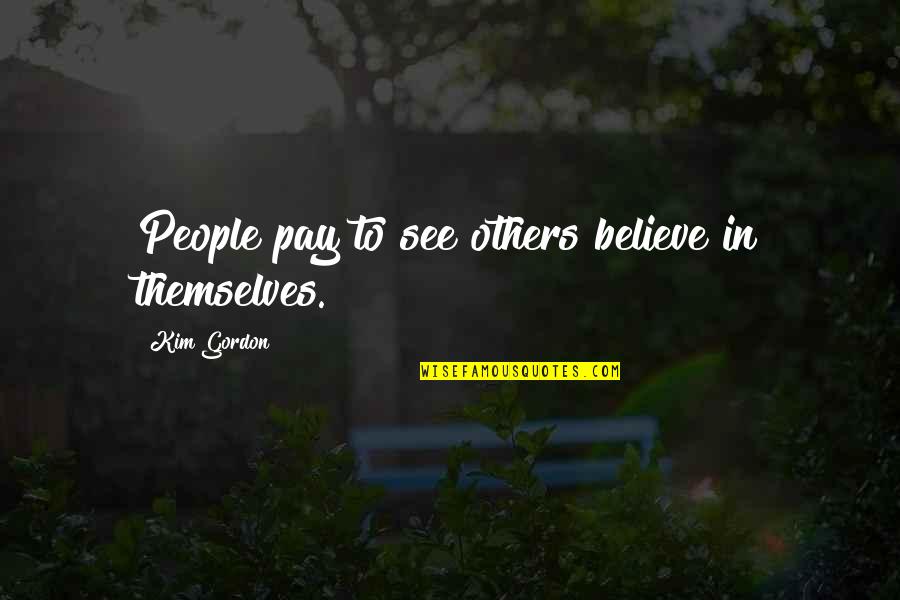 Bobbet Arizona Quotes By Kim Gordon: People pay to see others believe in themselves.