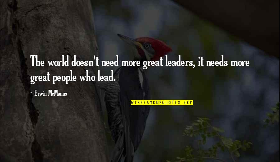 Bobbi Adler Quotes By Erwin McManus: The world doesn't need more great leaders, it