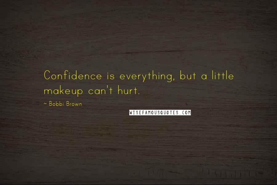 Bobbi Brown quotes: Confidence is everything, but a little makeup can't hurt.