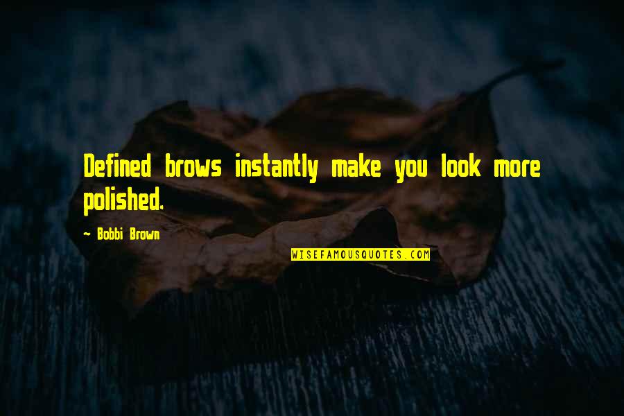 Bobbi Brown Quotes By Bobbi Brown: Defined brows instantly make you look more polished.