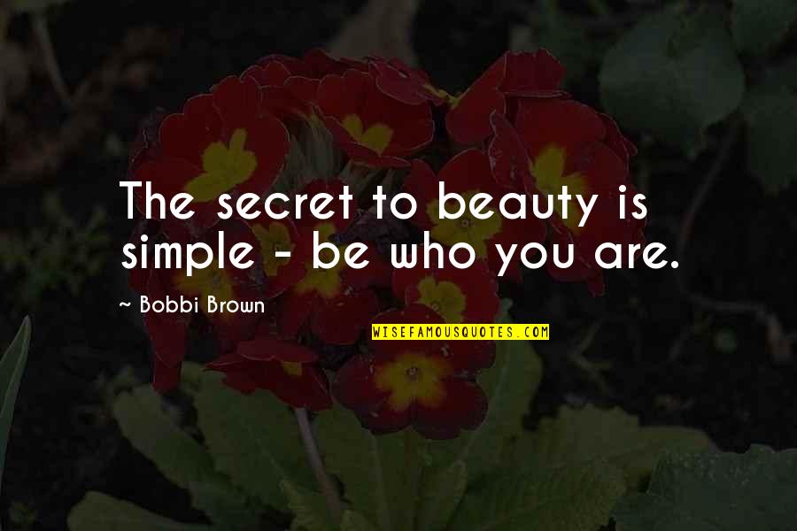 Bobbi Brown Quotes By Bobbi Brown: The secret to beauty is simple - be