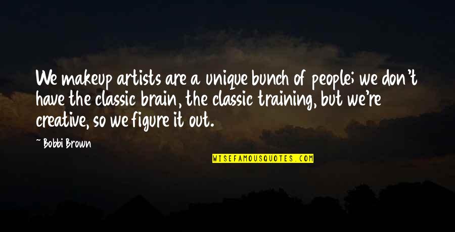 Bobbi Brown Quotes By Bobbi Brown: We makeup artists are a unique bunch of Bobbi Brown Quotes By Bobbi Brown: We makeup artists are a unique bunch of