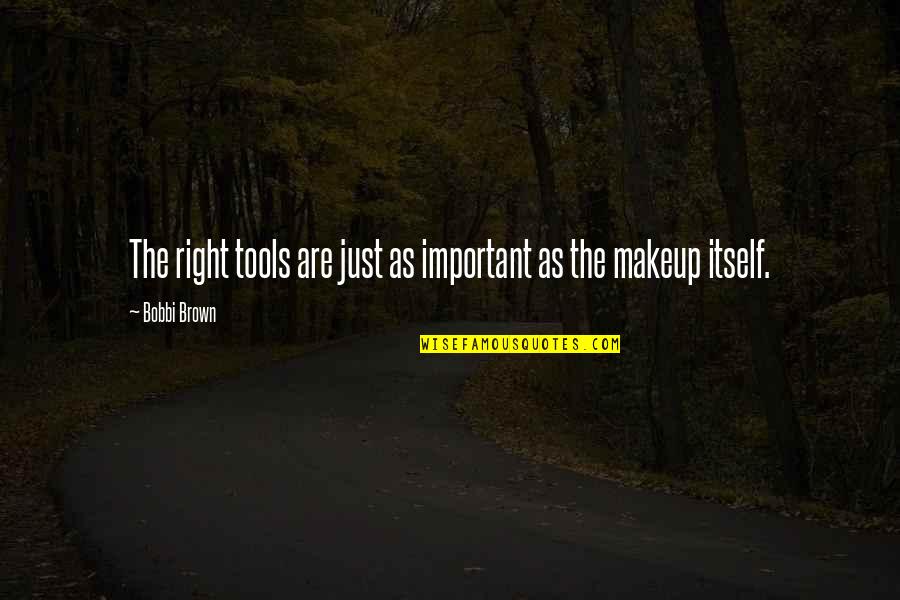 Bobbi Quotes By Bobbi Brown: The right tools are just as important as