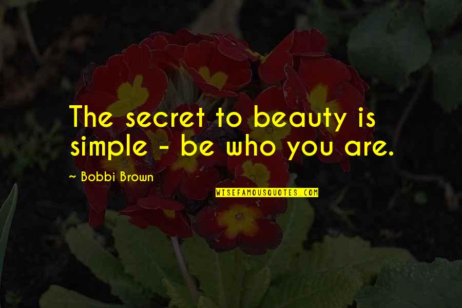 Bobbi Quotes By Bobbi Brown: The secret to beauty is simple - be