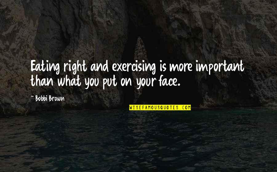 Bobbi Quotes By Bobbi Brown: Eating right and exercising is more important than