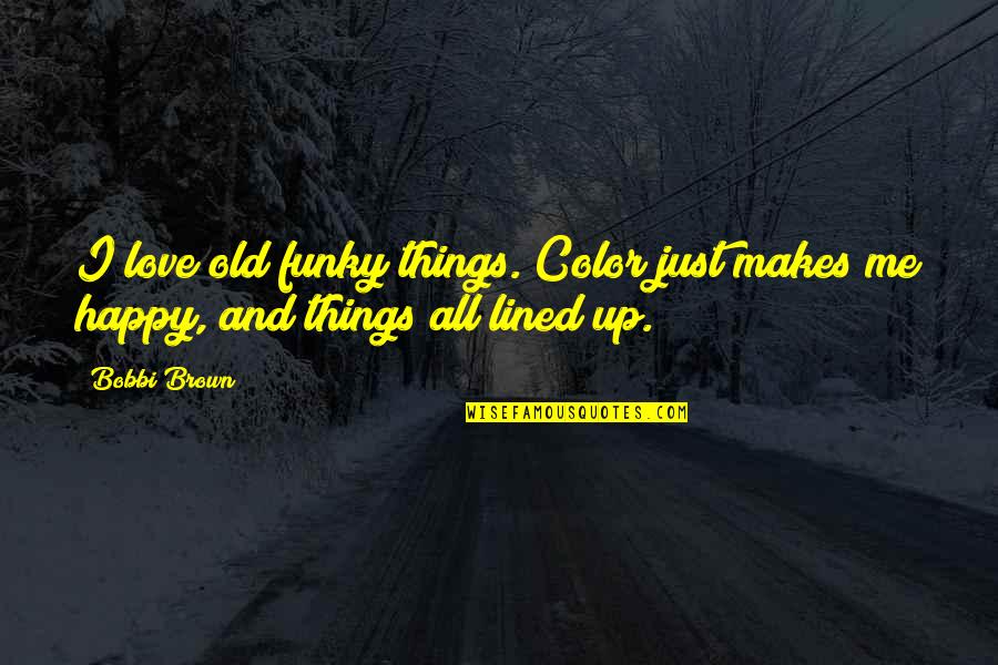 Bobbi Quotes By Bobbi Brown: I love old funky things. Color just makes