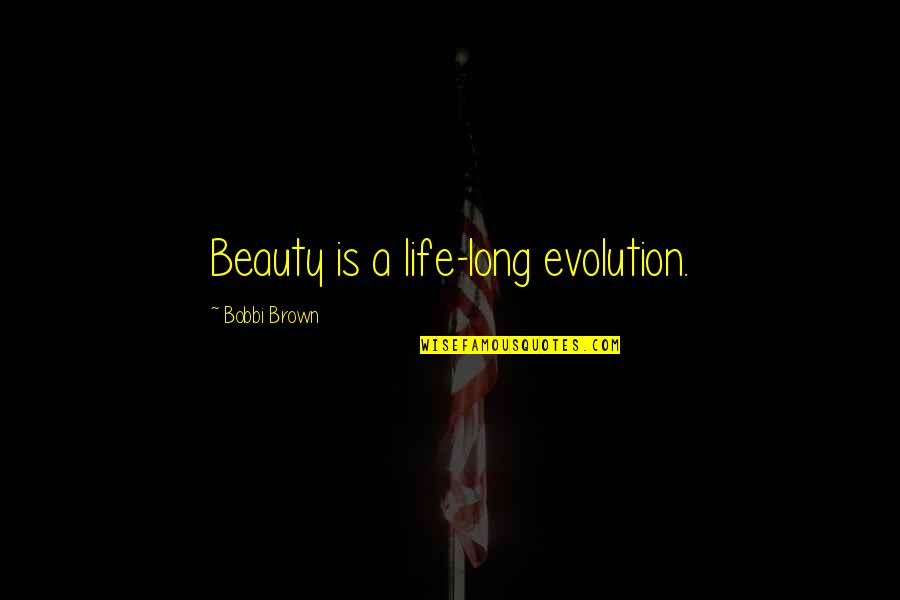 Bobbi Quotes By Bobbi Brown: Beauty is a life-long evolution.