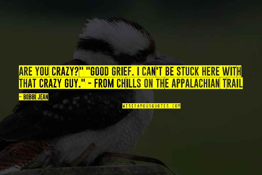 Bobbi Quotes By Bobbi Jean: Are you crazy?" "Good grief. I can't be