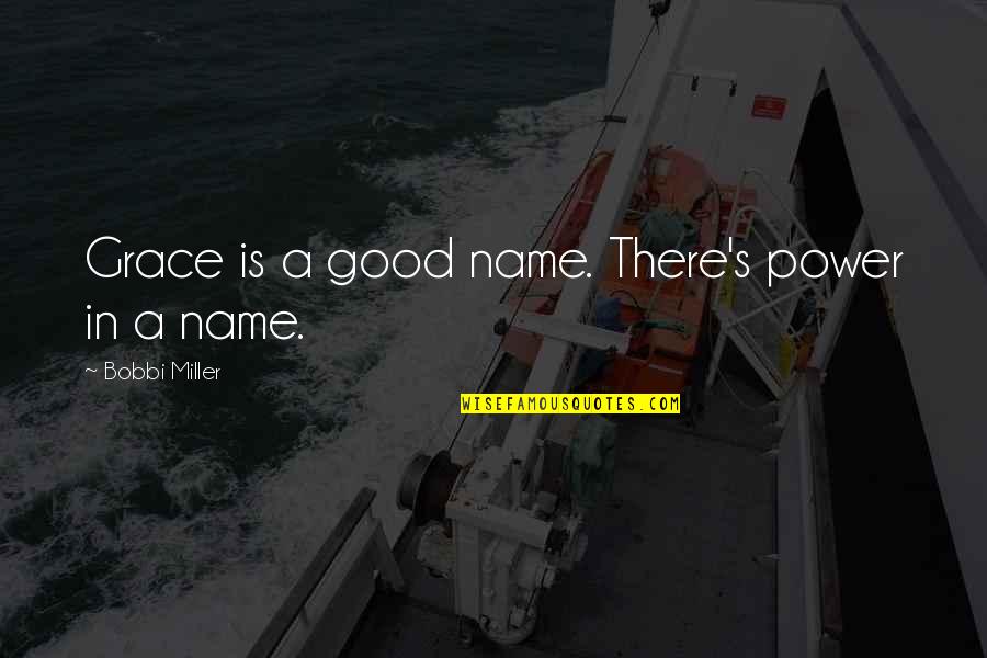 Bobbi Quotes By Bobbi Miller: Grace is a good name. There's power in