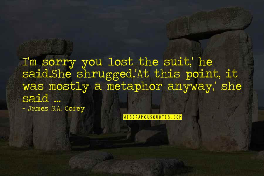 Bobbi Quotes By James S.A. Corey: I'm sorry you lost the suit,' he said.She