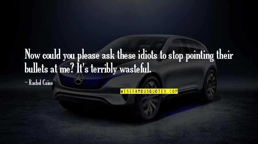 Bobbi Yaga Quotes By Rachel Caine: Now could you please ask these idiots to Bobbi Yaga Quotes By Rachel Caine: Now could you please ask these idiots to