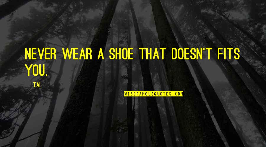 Bobbi Yaga Quotes By Tai: Never wear a shoe that doesn't fits you.
