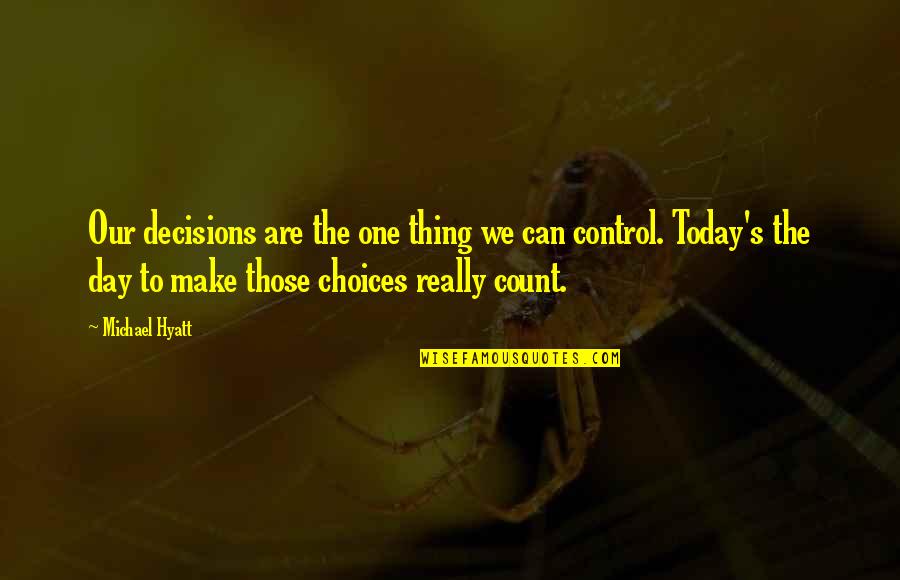Bobbidi Quotes By Michael Hyatt: Our decisions are the one thing we can Bobbidi Quotes By Michael Hyatt: Our decisions are the one thing we can