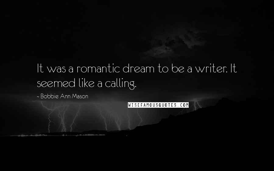 Bobbie Ann Mason quotes: It was a romantic dream to be a writer. It seemed like a calling.