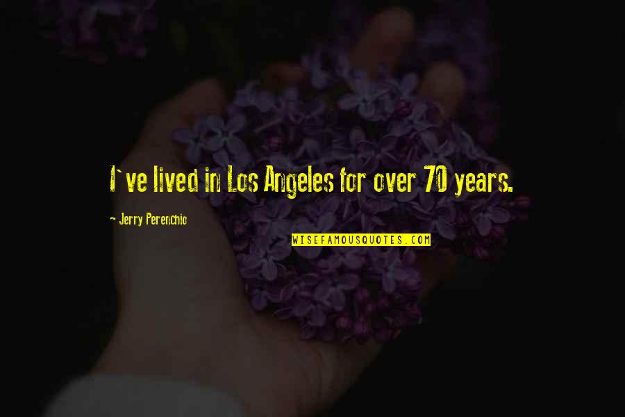 Bobbie Burns Quotes By Jerry Perenchio: I've lived in Los Angeles for over 70 Bobbie Burns Quotes By Jerry Perenchio: I've lived in Los Angeles for over 70