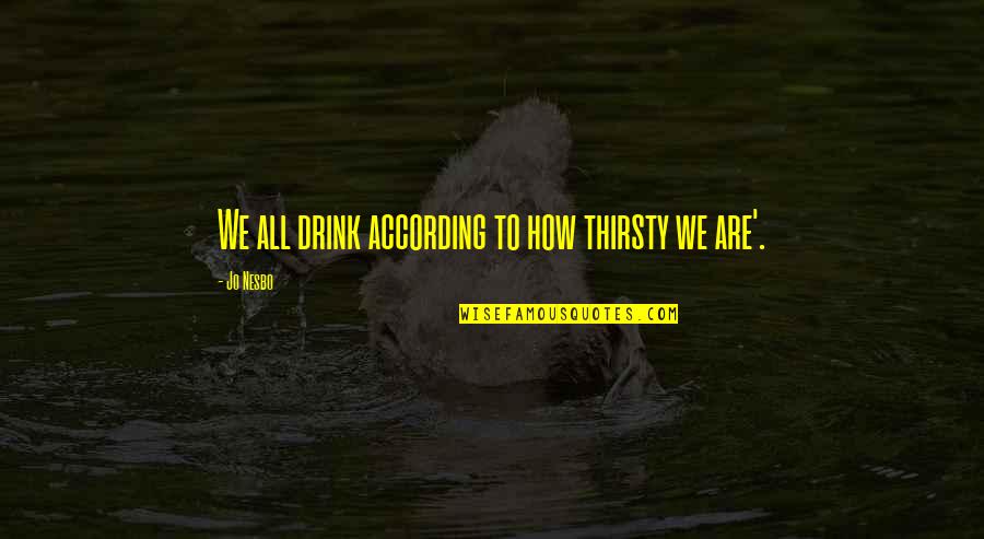 Bobbie Burns Quotes By Jo Nesbo: We all drink according to how thirsty we