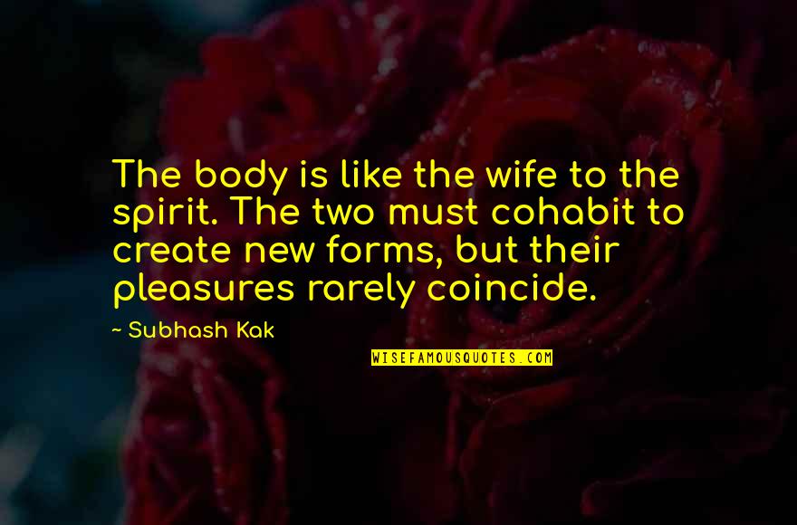 Bobbie Burns Quotes By Subhash Kak: The body is like the wife to the