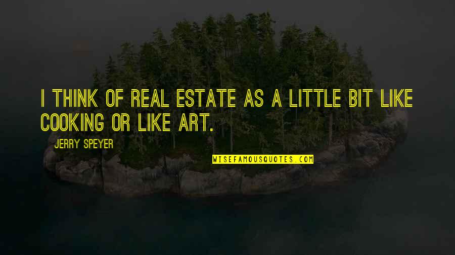 Bobbie Harro Quotes By Jerry Speyer: I think of real estate as a little