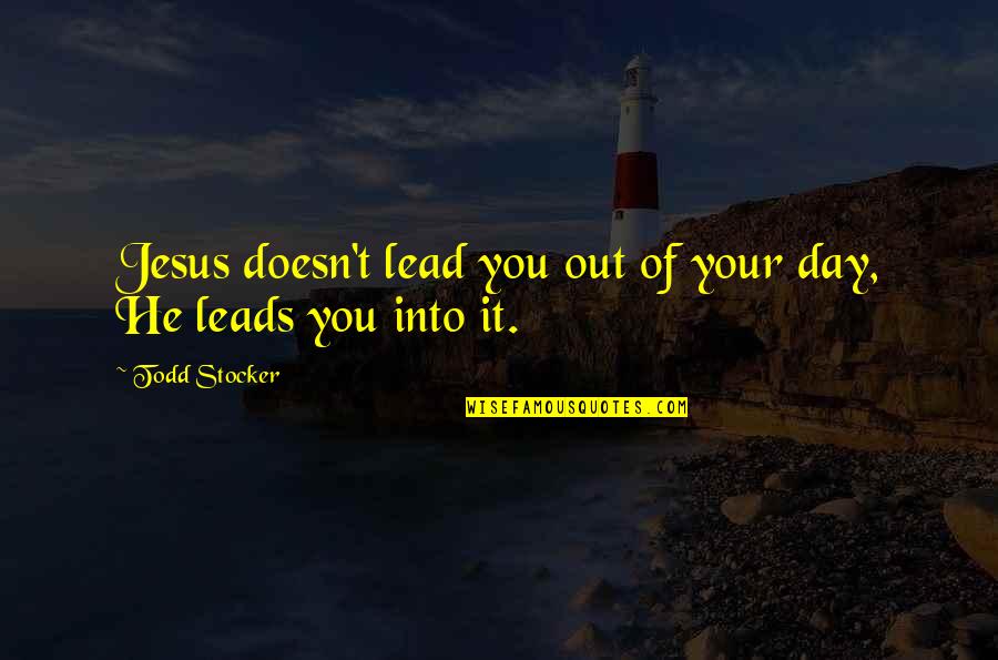 Bobbie Harro Quotes By Todd Stocker: Jesus doesn't lead you out of your day,