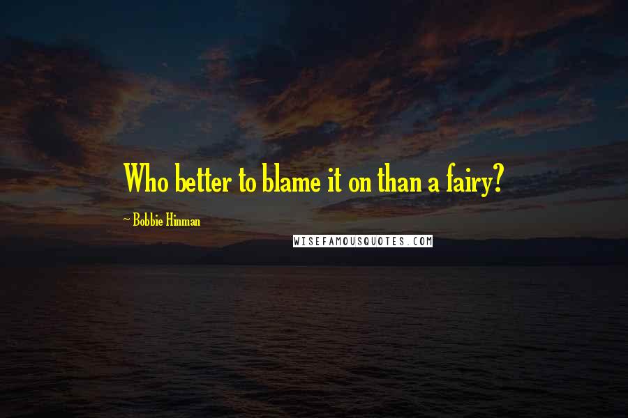 Bobbie Hinman quotes: Who better to blame it on than a fairy?