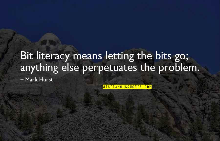 Bobbie Miles Quotes By Mark Hurst: Bit literacy means letting the bits go; anything