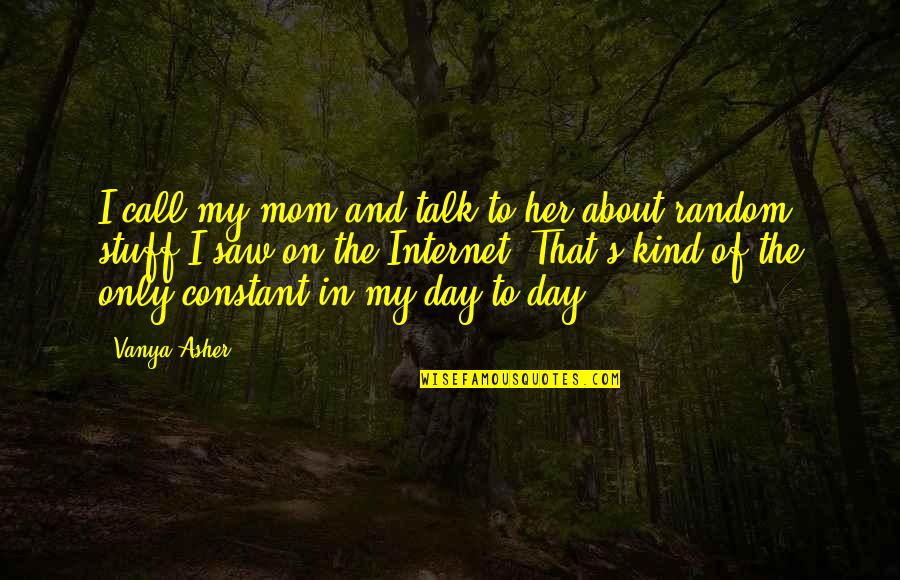 Bobbie Morganstern Quotes By Vanya Asher: I call my mom and talk to her