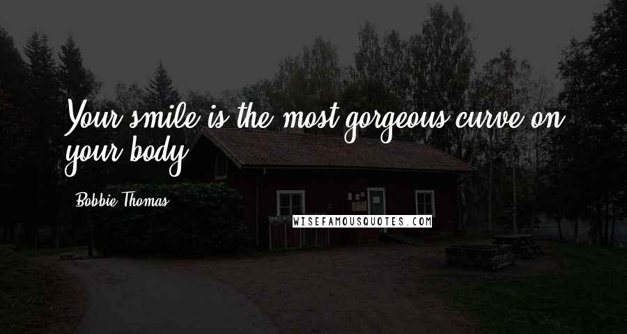 Bobbie Thomas quotes: Your smile is the most gorgeous curve on your body.