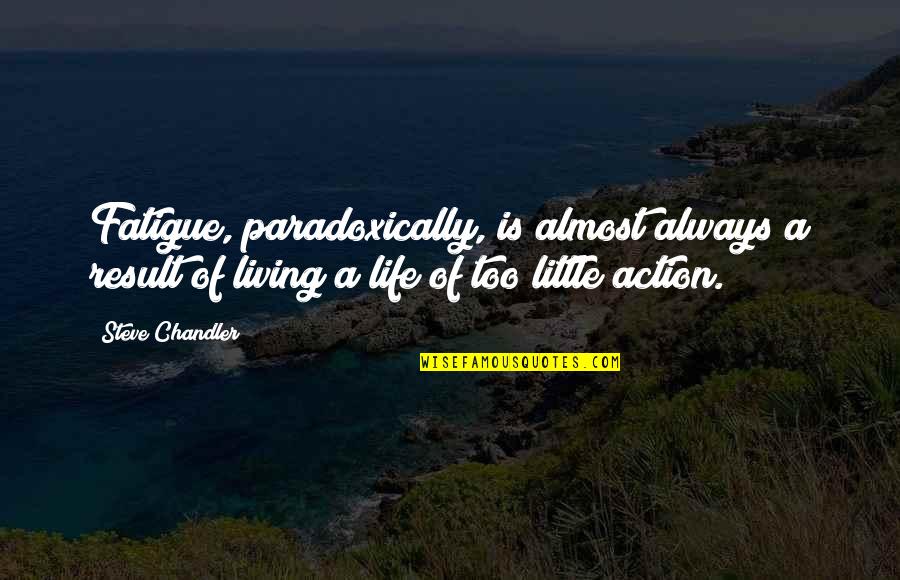 Bobbing And Weaving Quotes By Steve Chandler: Fatigue, paradoxically, is almost always a result of Bobbing And Weaving Quotes By Steve Chandler: Fatigue, paradoxically, is almost always a result of