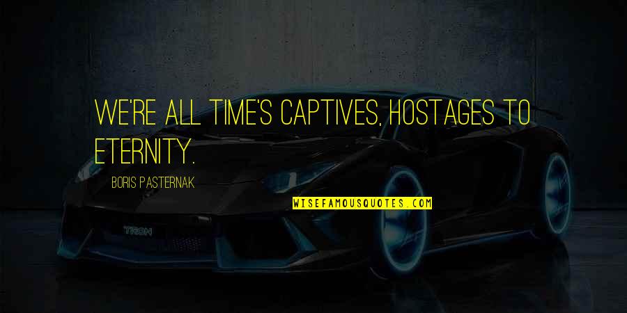 Bobbing Quotes By Boris Pasternak: We're all time's captives, hostages to eternity.