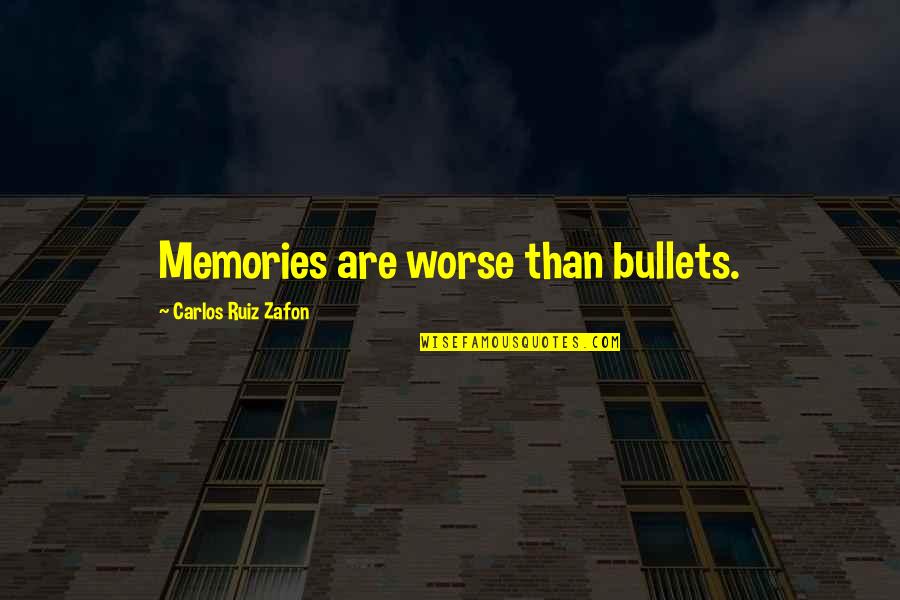 Bobbing Quotes By Carlos Ruiz Zafon: Memories are worse than bullets.