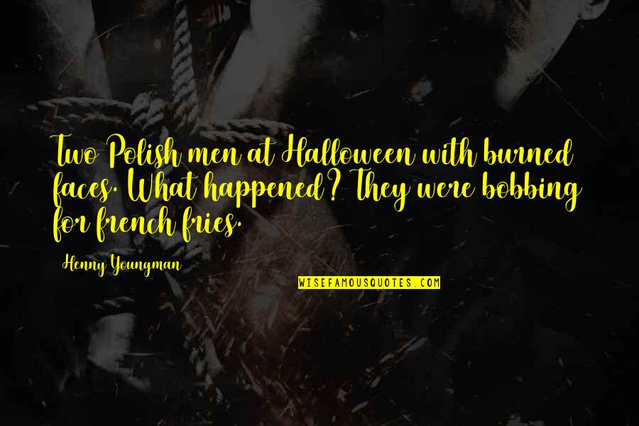 Bobbing Quotes By Henny Youngman: Two Polish men at Halloween with burned faces.
