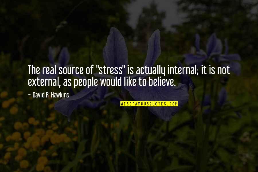 Bobbins For Sewing Quotes By David R. Hawkins: The real source of "stress" is actually internal;