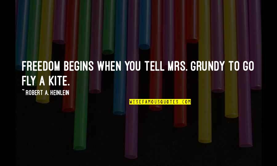 Bobbins For Sewing Quotes By Robert A. Heinlein: Freedom begins when you tell Mrs. Grundy to