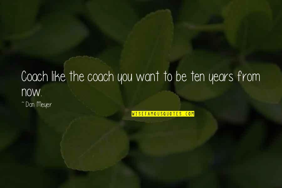 Bobbins Quotes By Don Meyer: Coach like the coach you want to be