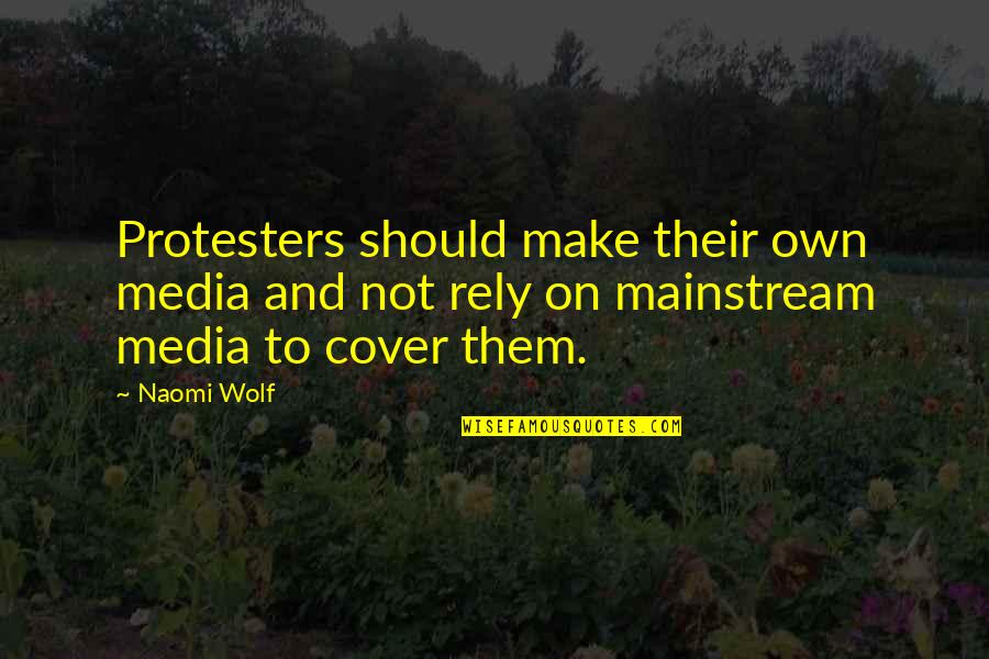 Bobbit Quotes By Naomi Wolf: Protesters should make their own media and not