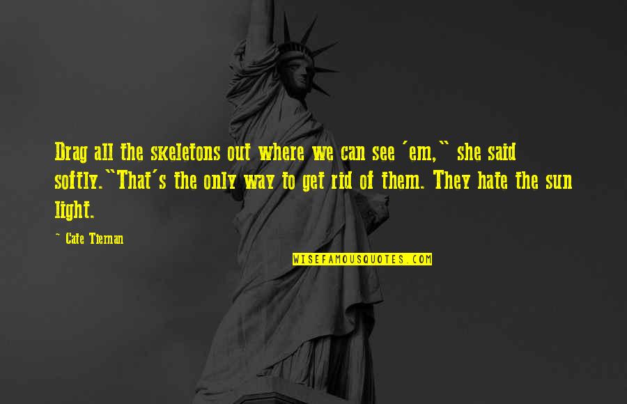 Bobbitt Quotes By Cate Tiernan: Drag all the skeletons out where we can
