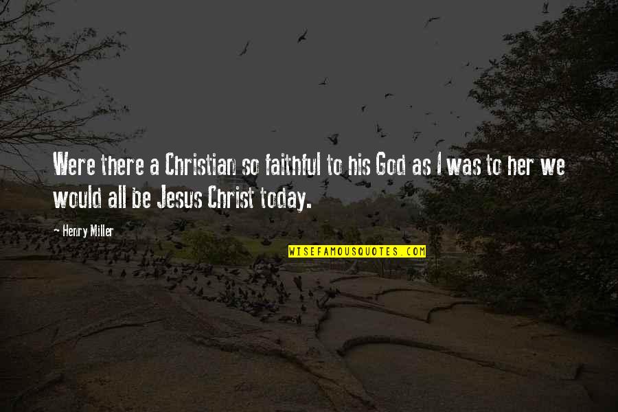 Bobbitt Travel Quotes By Henry Miller: Were there a Christian so faithful to his