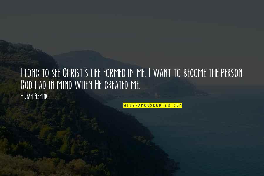 Bobbitt Travel Quotes By Jean Fleming: I long to see Christ's life formed in