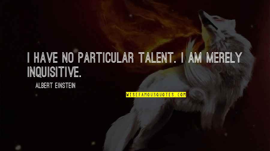 Bobbleheads Quotes By Albert Einstein: I have no particular talent. I am merely
