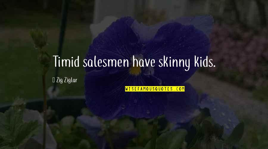Bobbleheads Quotes By Zig Ziglar: Timid salesmen have skinny kids.