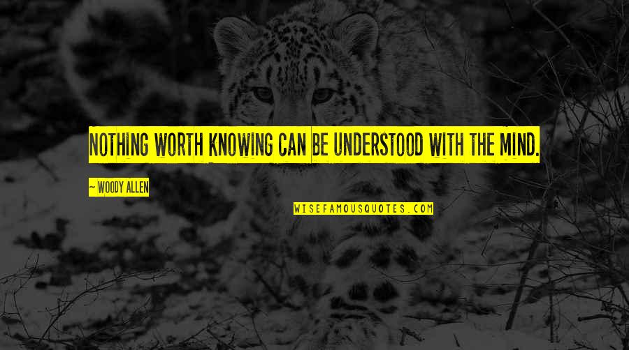 Bobbling Clothes Quotes By Woody Allen: Nothing worth knowing can be understood with the Bobbling Clothes Quotes By Woody Allen: Nothing worth knowing can be understood with the