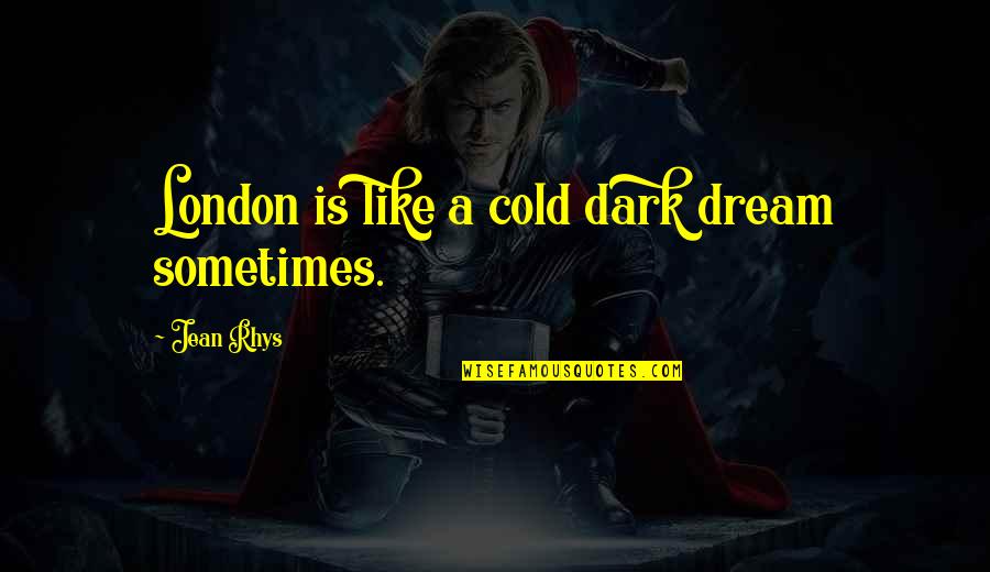 Bobbling Fabric Quotes By Jean Rhys: London is like a cold dark dream sometimes.