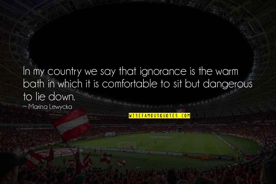 Bobbling Marvel Quotes By Marina Lewycka: In my country we say that ignorance is