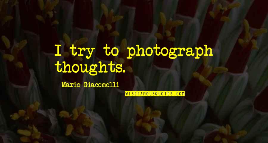 Bobbum Man Quotes By Mario Giacomelli: I try to photograph thoughts. Bobbum Man Quotes By Mario Giacomelli: I try to photograph thoughts.