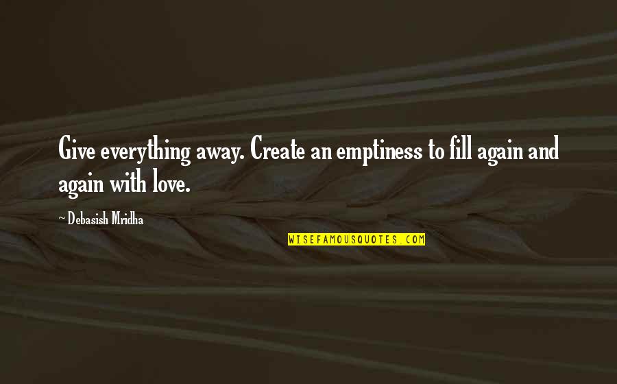 Bobby And Whitney Quotes By Debasish Mridha: Give everything away. Create an emptiness to fill