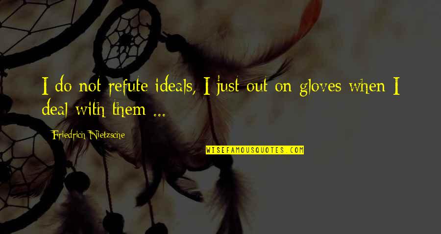 Bobby And Whitney Quotes By Friedrich Nietzsche: I do not refute ideals, I just out