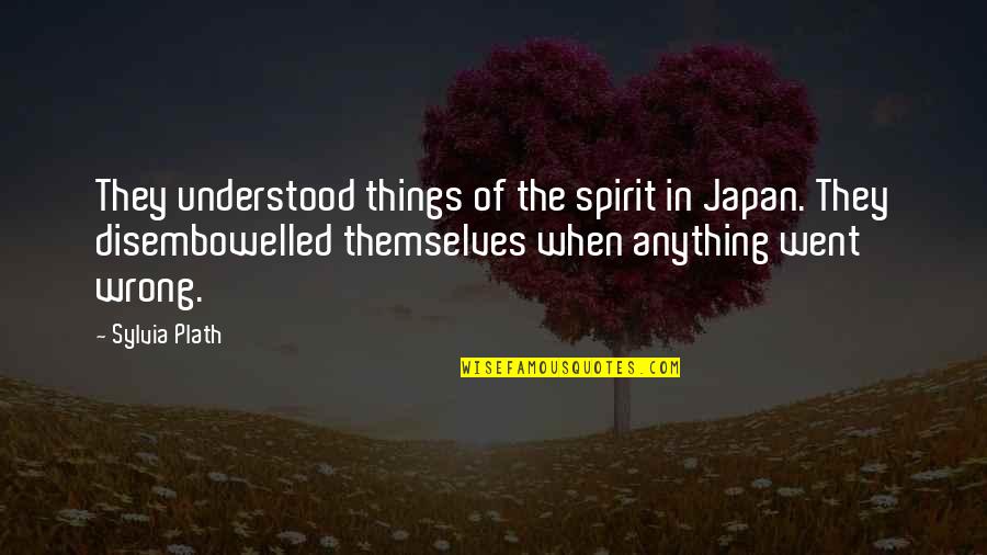 Bobby And Whitney Quotes By Sylvia Plath: They understood things of the spirit in Japan.