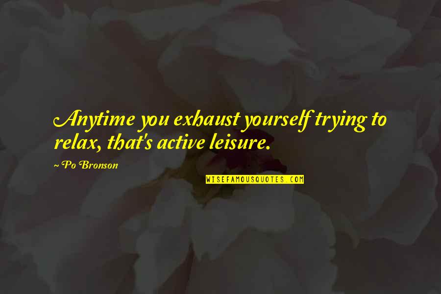 Bobby Bittman Quotes By Po Bronson: Anytime you exhaust yourself trying to relax, that's